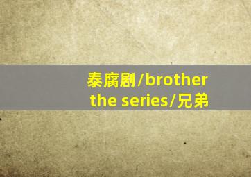 泰腐剧/brother the series/兄弟